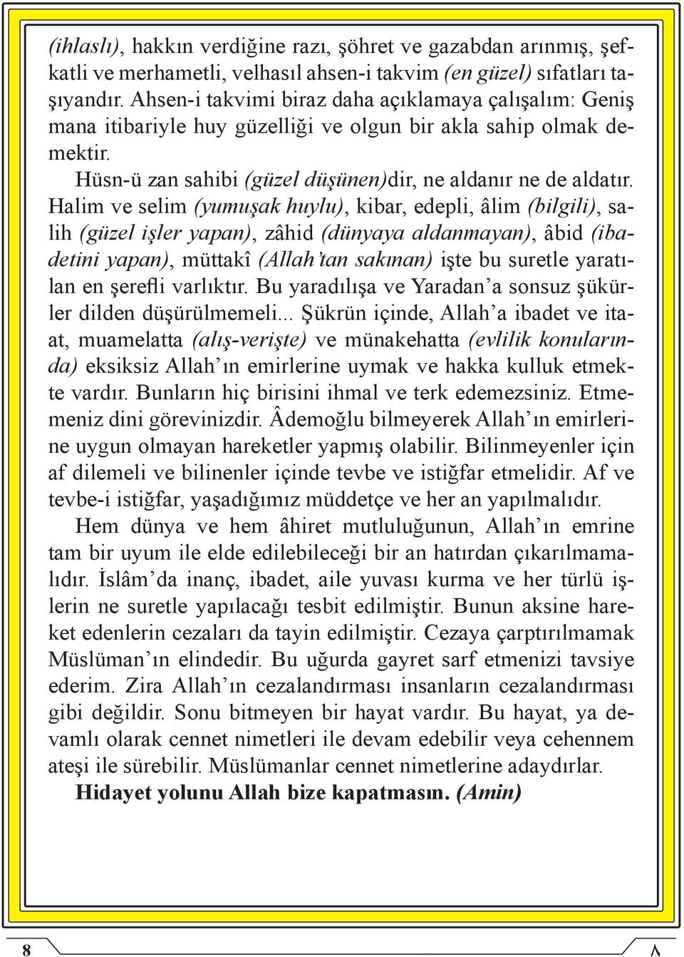 Halim ve selim (yumuşak huylu), kibar, edepli, âlim (bilgili), salih (güzel işler yapan), zâhid (dünyaya aldanmayan), âbid (ibadetini yapan), müttakî (Allah tan sakınan) işte bu suretle yaratılan en