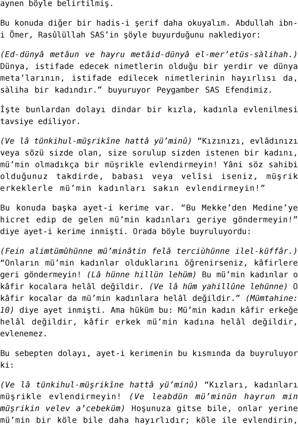 ) Dünya, istifade edecek nimetlerin olduğu bir yerdir ve dünya meta larının, istifade edilecek nimetlerinin hayırlısı da, sàliha bir kadındır. buyuruyor Peygamber SAS Efendimiz.