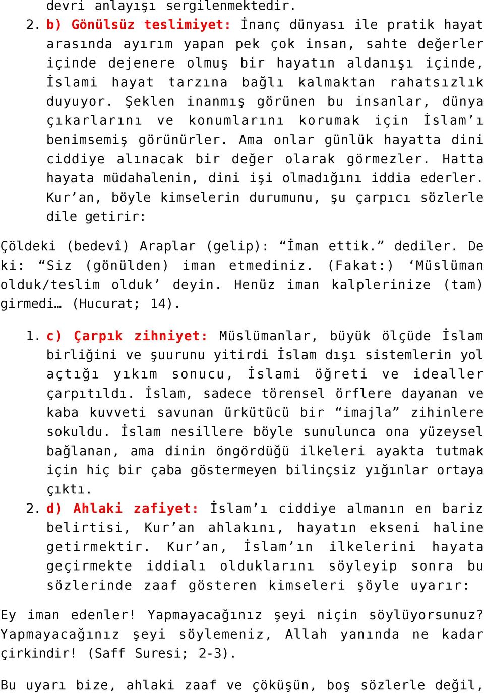 rahatsızlık duyuyor. Şeklen inanmış görünen bu insanlar, dünya çıkarlarını ve konumlarını korumak için İslam ı benimsemiş görünürler.