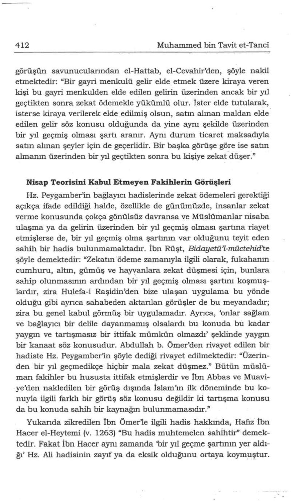 İster elde tutularak, isterse kiraya verilerek elde edilmiş olsun, satın alınan maldan elde edilen gelir söz konusu olduğunda da yine aynı şekilde üzerinden bir yıl geçmiş olması şartı ararur.