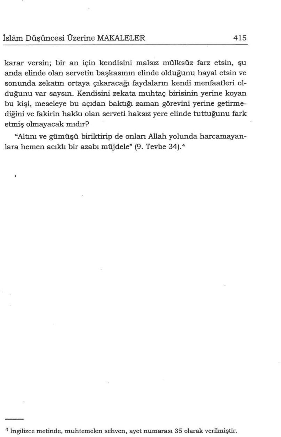 Kendisini zekata muhtaç birisinin yerine koyan bu kişi, meseleye bu açıdan baktığı zaman görevini yerine getirmediğini ve fakicin hakkı olan serveti haksız yere