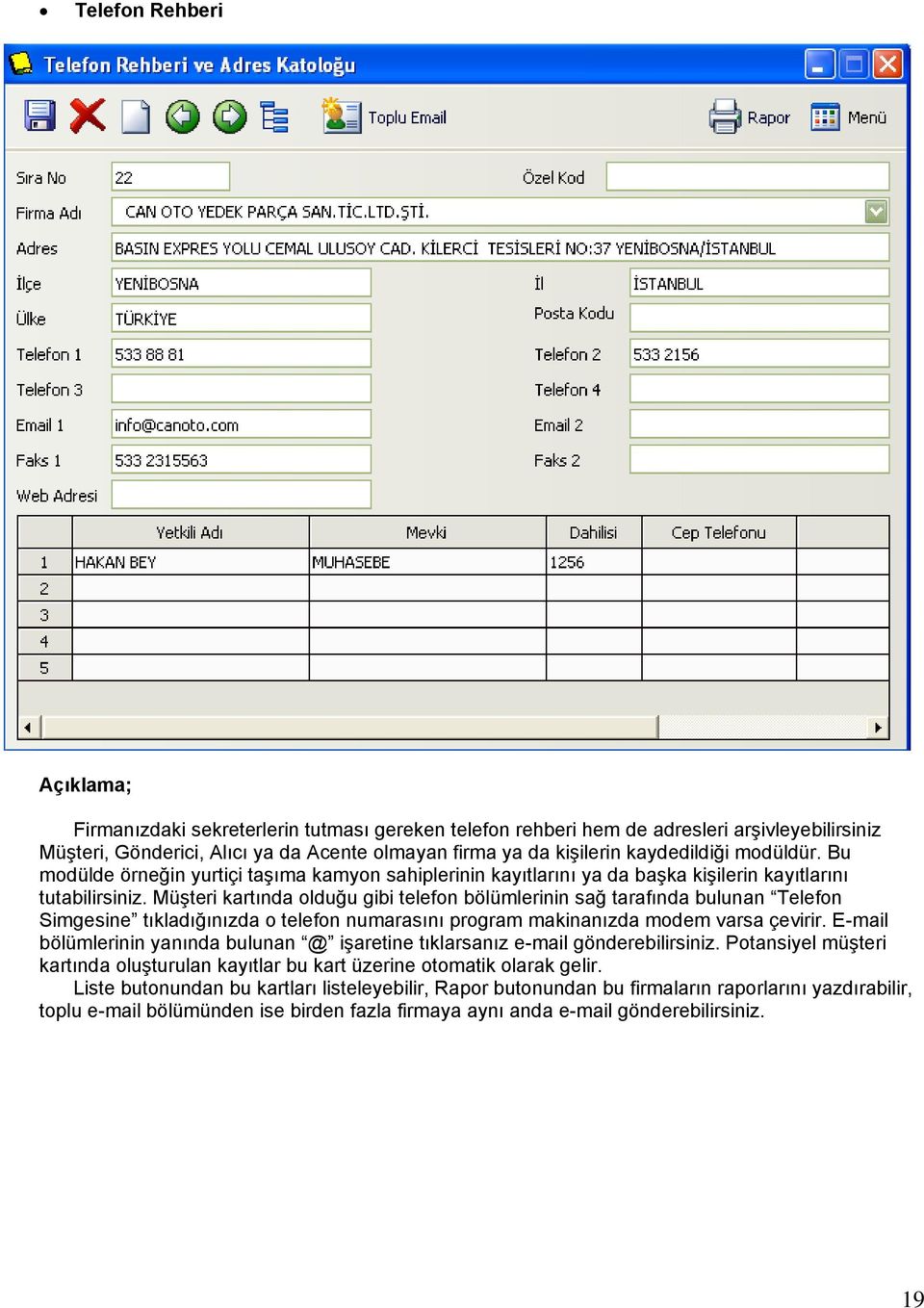 MüĢteri kartında olduğu gibi telefon bölümlerinin sağ tarafında bulunan Telefon Simgesine tıkladığınızda o telefon numarasını program makinanızda modem varsa çevirir.