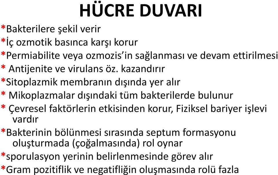 kazandırır *Sitoplazmik membranın dışında yer alır * Mikoplazmalar dışındaki tüm bakterilerde bulunur * Çevresel faktörlerin