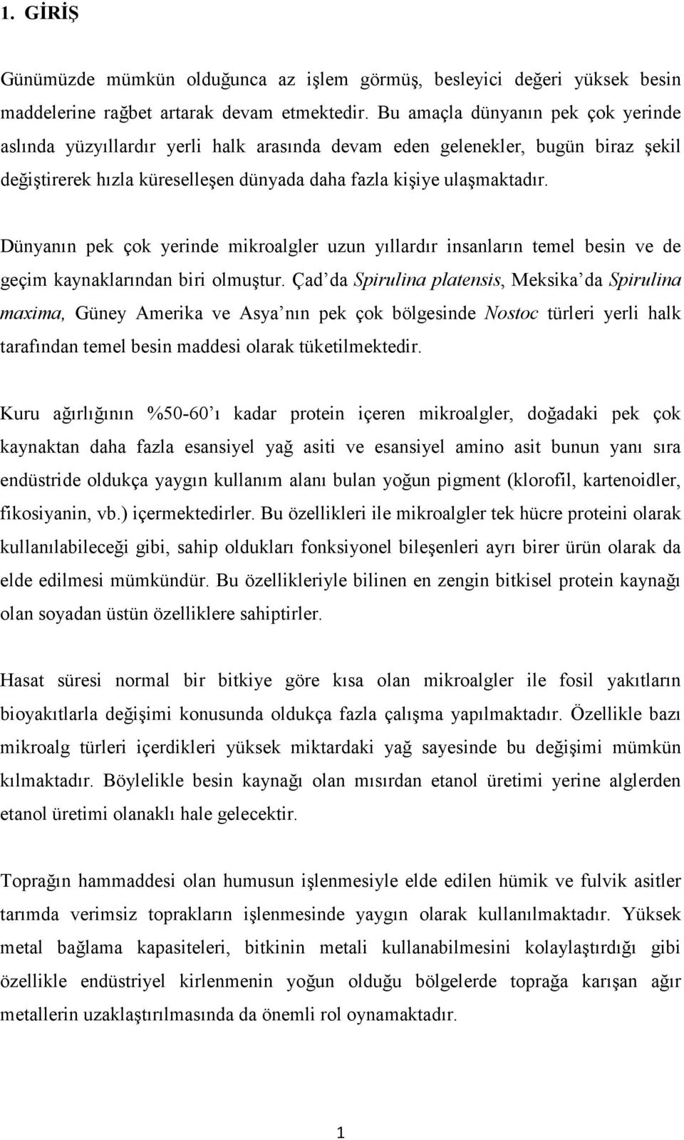 Dünyanın pek çok yerinde mikroalgler uzun yıllardır insanların temel besin ve de geçim kaynaklarından biri olmuştur.