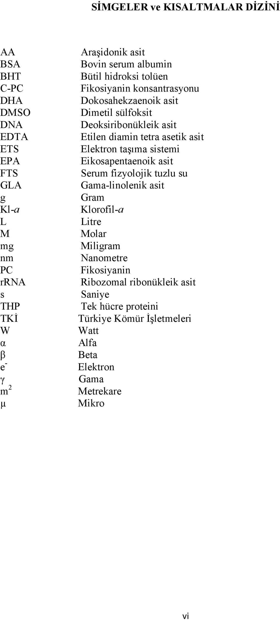 Eikosapentaenoik asit FTS Serum fizyolojik tuzlu su GLA Gama-linolenik asit g Gram Kl-a Klorofil-a L Litre M Molar mg Miligram nm Nanometre PC
