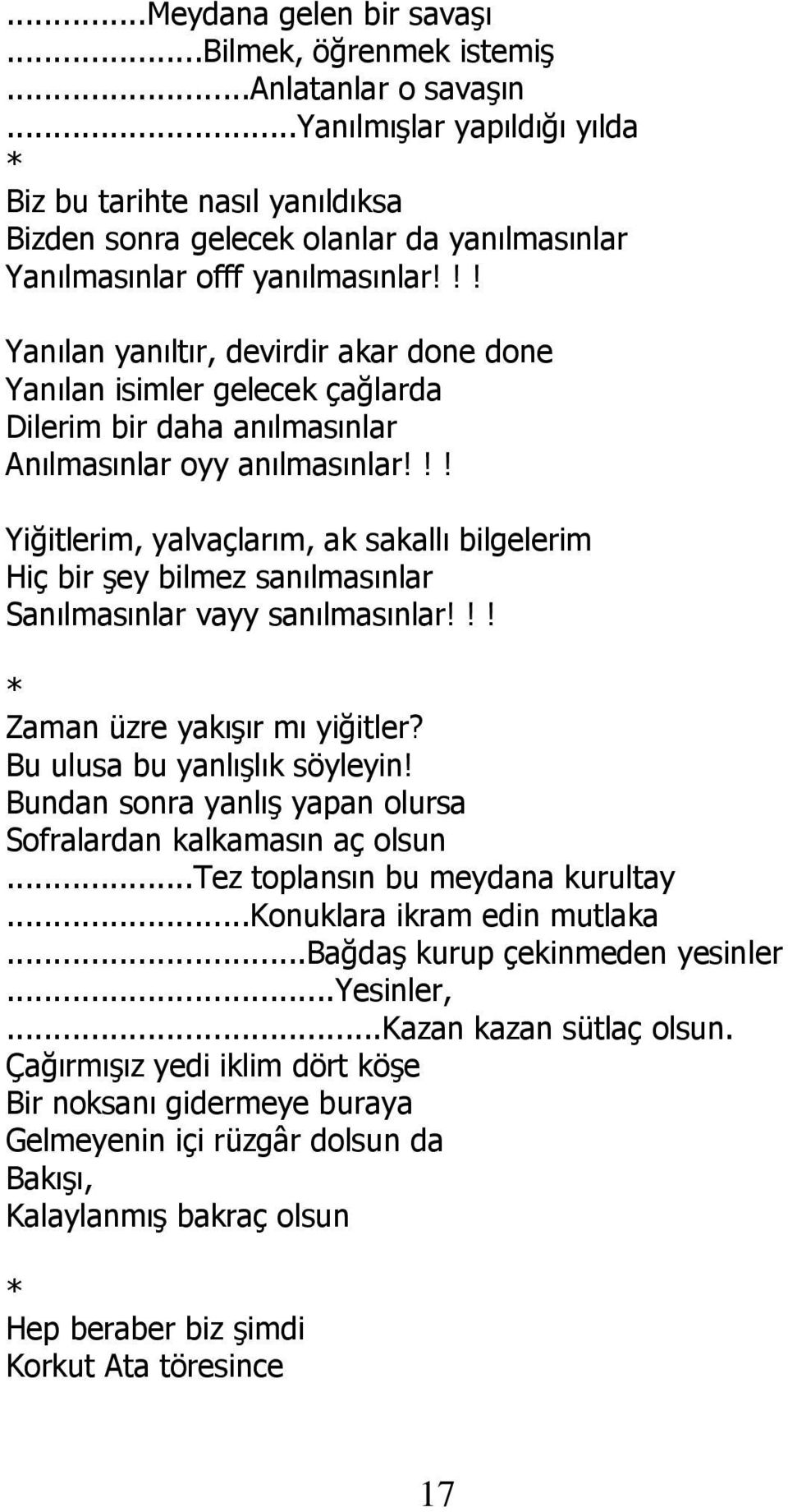 !! Yanılan yanıltır, devirdir akar done done Yanılan isimler gelecek çağlarda Dilerim bir daha anılmasınlar Anılmasınlar oyy anılmasınlar!