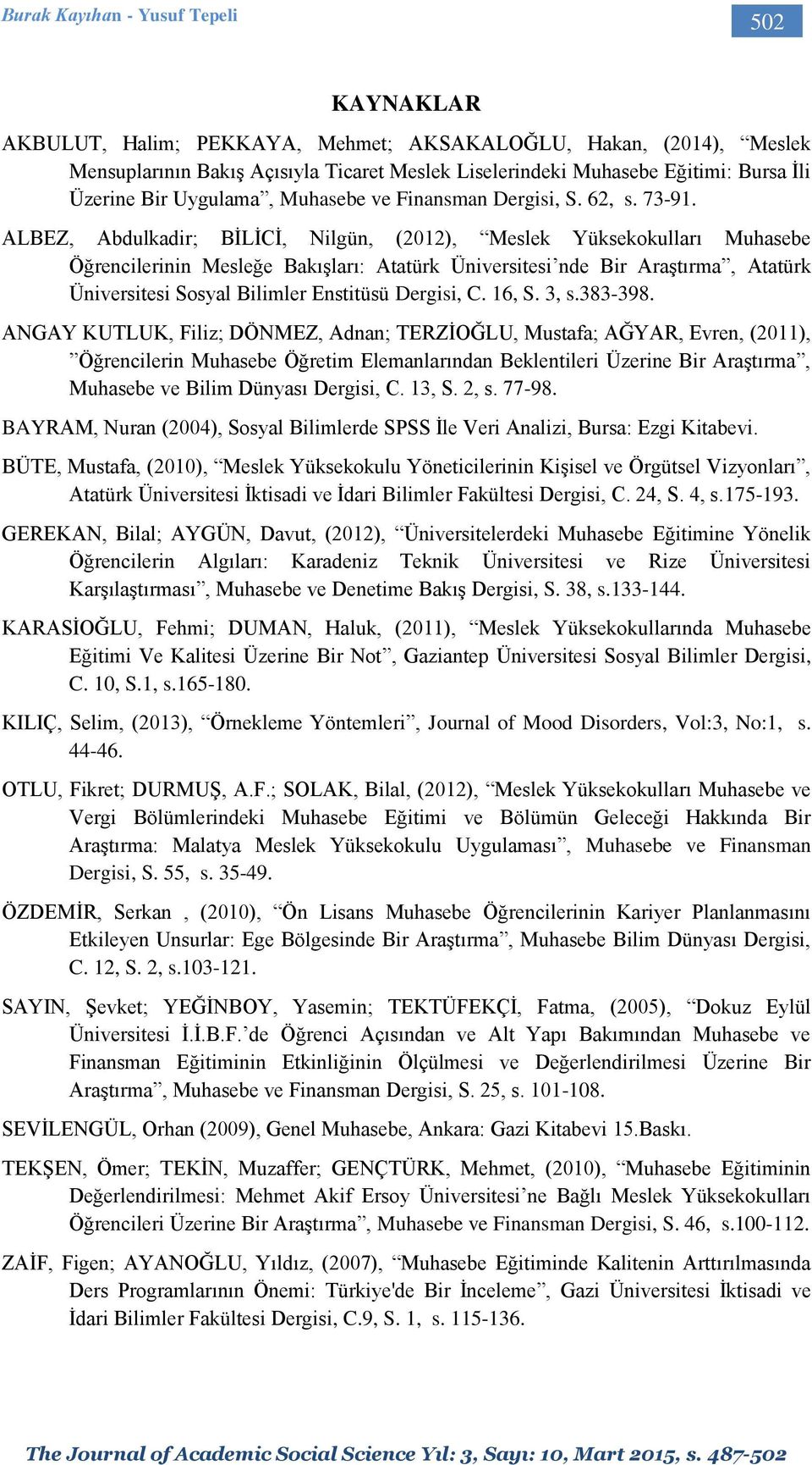 ALBEZ, Abdulkadir; BİLİCİ, Nilgün, (2012), Meslek Yüksekokulları Muhasebe Öğrencilerinin Mesleğe Bakışları: Atatürk Üniversitesi nde Bir Araştırma, Atatürk Üniversitesi Sosyal Bilimler Enstitüsü