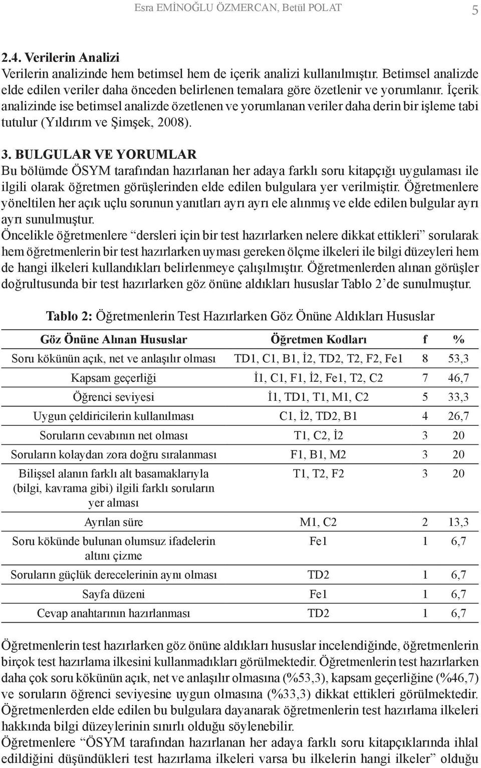 İçerik analizinde ise betimsel analizde özetlenen ve yorumlanan veriler daha derin bir işleme tabi tutulur (Yıldırım ve Şimşek, 2008). 3.