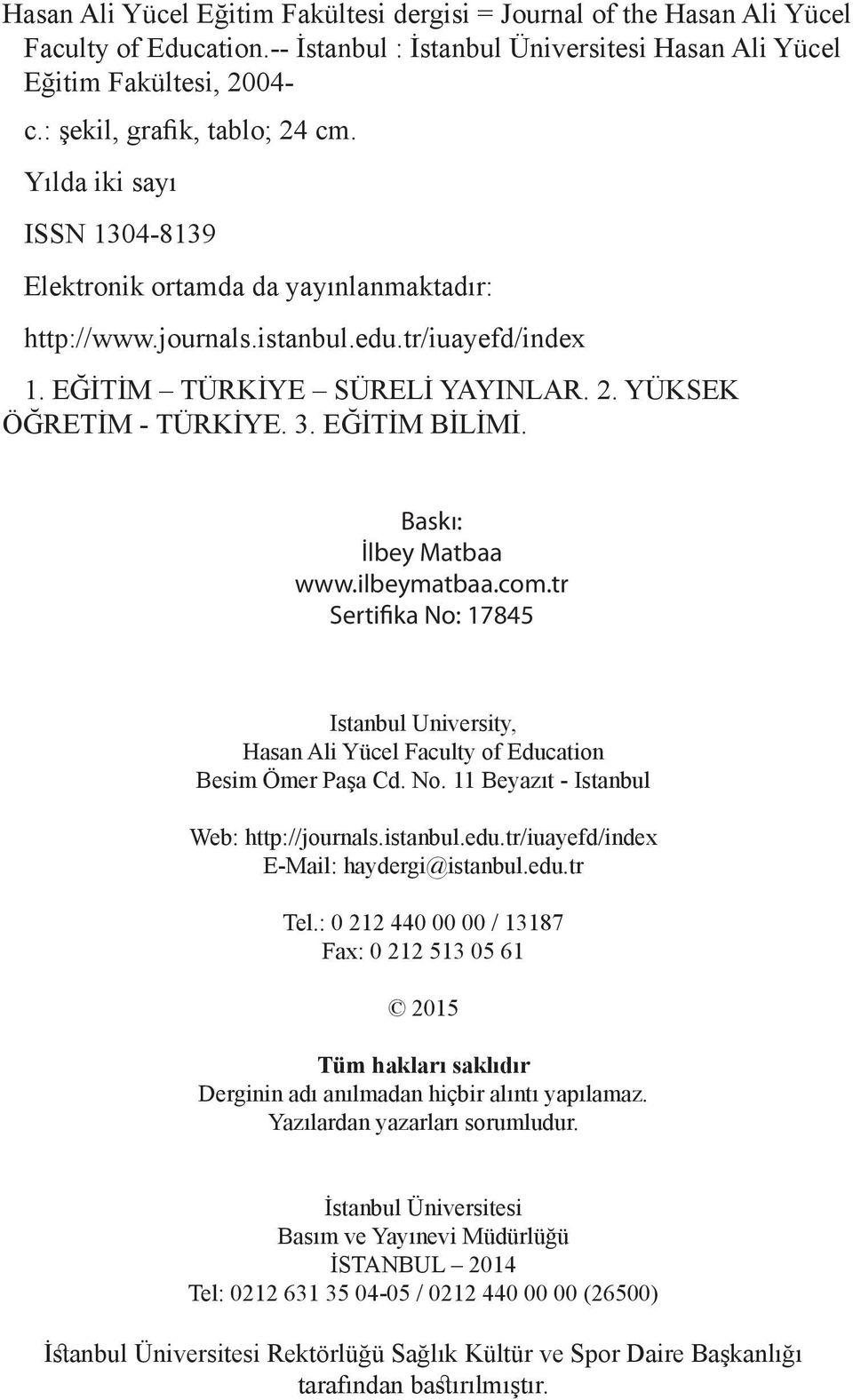 3. EĞİTİM BİLİMİ. Baskı: İlbey Matbaa www.ilbeymatbaa.com.tr Sertifika No: 17845 Istanbul University, Hasan Ali Yücel Faculty of Education Besim Ömer Paşa Cd. No. 11 Beyazıt - Istanbul Web: http://journals.