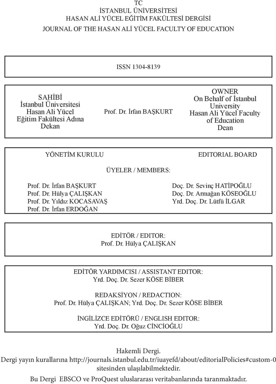 Dr. Yıldız KOCASAVAŞ Prof. Dr. İrfan ERDOĞAN Doç. Dr. Sevinç HATİPOĞLU Doç. Dr. Armağan KÖSEOĞLU Yrd. Doç. Dr. Lütfü İLGAR EDİTÖR / EDITOR: Prof. Dr. Hülya ÇALIŞKAN EDİTÖR YARDIMCISI / ASSISTANT EDITOR: Yrd.