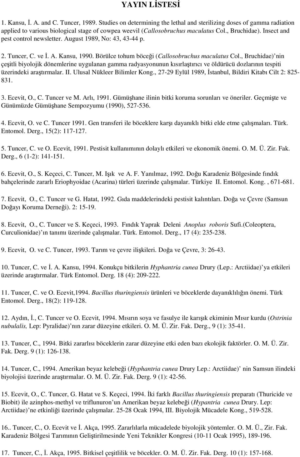 Insect and pest control newsletter. August 1989, No: 43, 43-44 p. 2. Tuncer, C. ve İ. A. Kansu, 1990. Börülce tohum böceği (Callosobruchus maculatus Col.