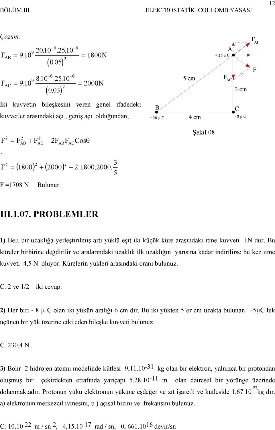 AC Cosθ 3.1800.000. 5 Şekil 08 =1708 N. Bulunur. III.1.07. PROBLEMLER 1) Beli bir uzaklığa yerleştirilmiş artı yüklü eşit iki küçük küre arasındaki itme kuvveti 1N dur.