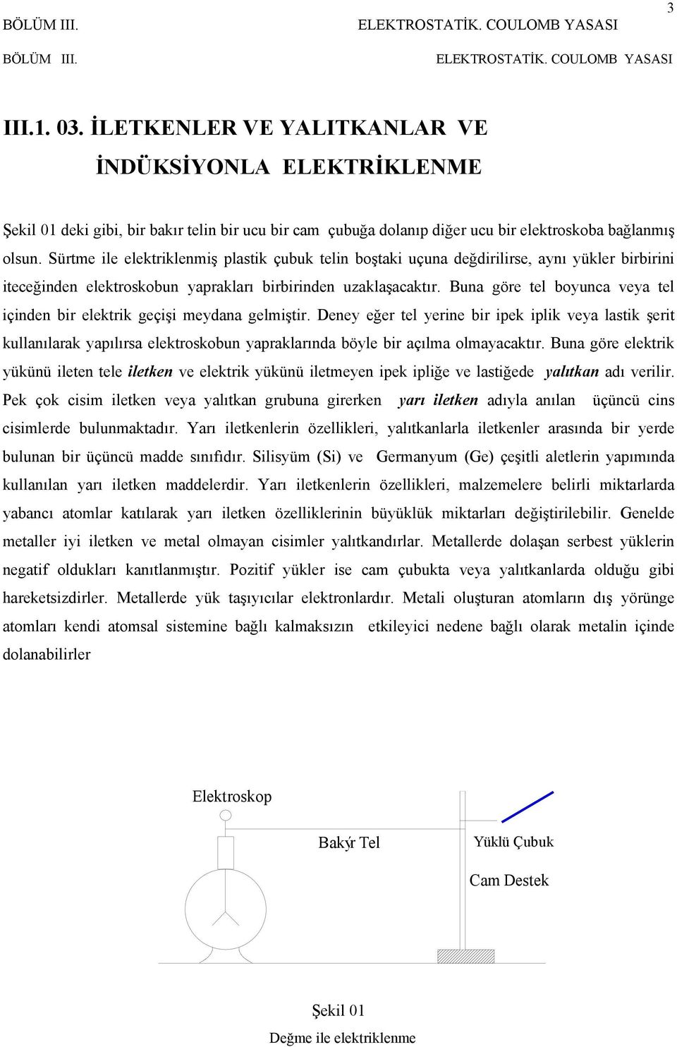 Buna göre tel boyunca veya tel içinden bir elektrik geçişi meydana gelmiştir.