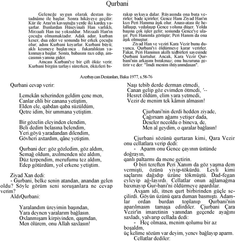 Sonra, babasını razı edip, amcasının yanına gider. Amcası Kurbani'ye bir çift öküz verir. Kurbani birgün tarlayı sürerken, öküzleri bı- rakıp uykuya dalar.