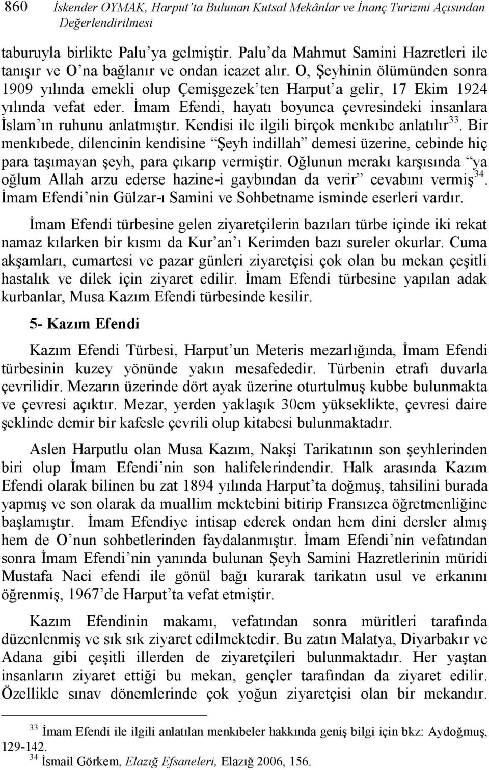 İmam Efendi, hayatı boyunca çevresindeki insanlara İslam ın ruhunu anlatmıştır. Kendisi ile ilgili birçok menkıbe anlatılır 33.