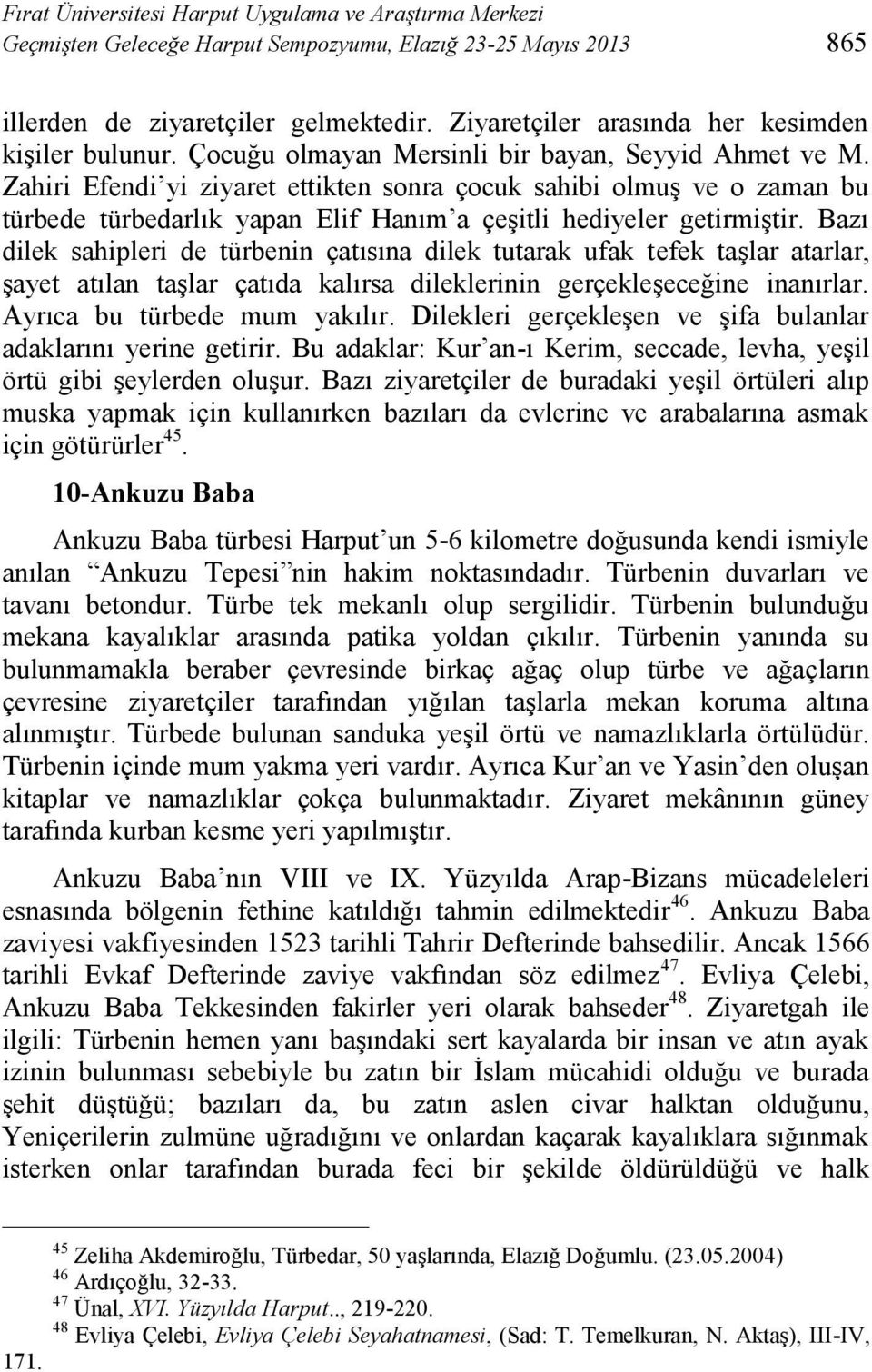 Zahiri Efendi yi ziyaret ettikten sonra çocuk sahibi olmuş ve o zaman bu türbede türbedarlık yapan Elif Hanım a çeşitli hediyeler getirmiştir.