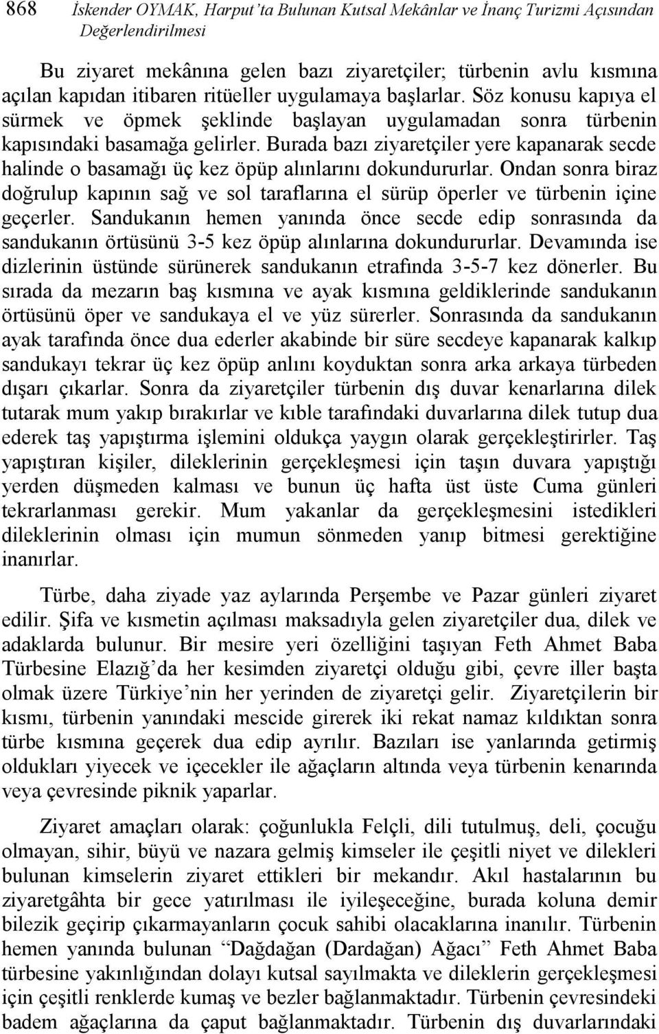 Burada bazı ziyaretçiler yere kapanarak secde halinde o basamağı üç kez öpüp alınlarını dokundururlar.