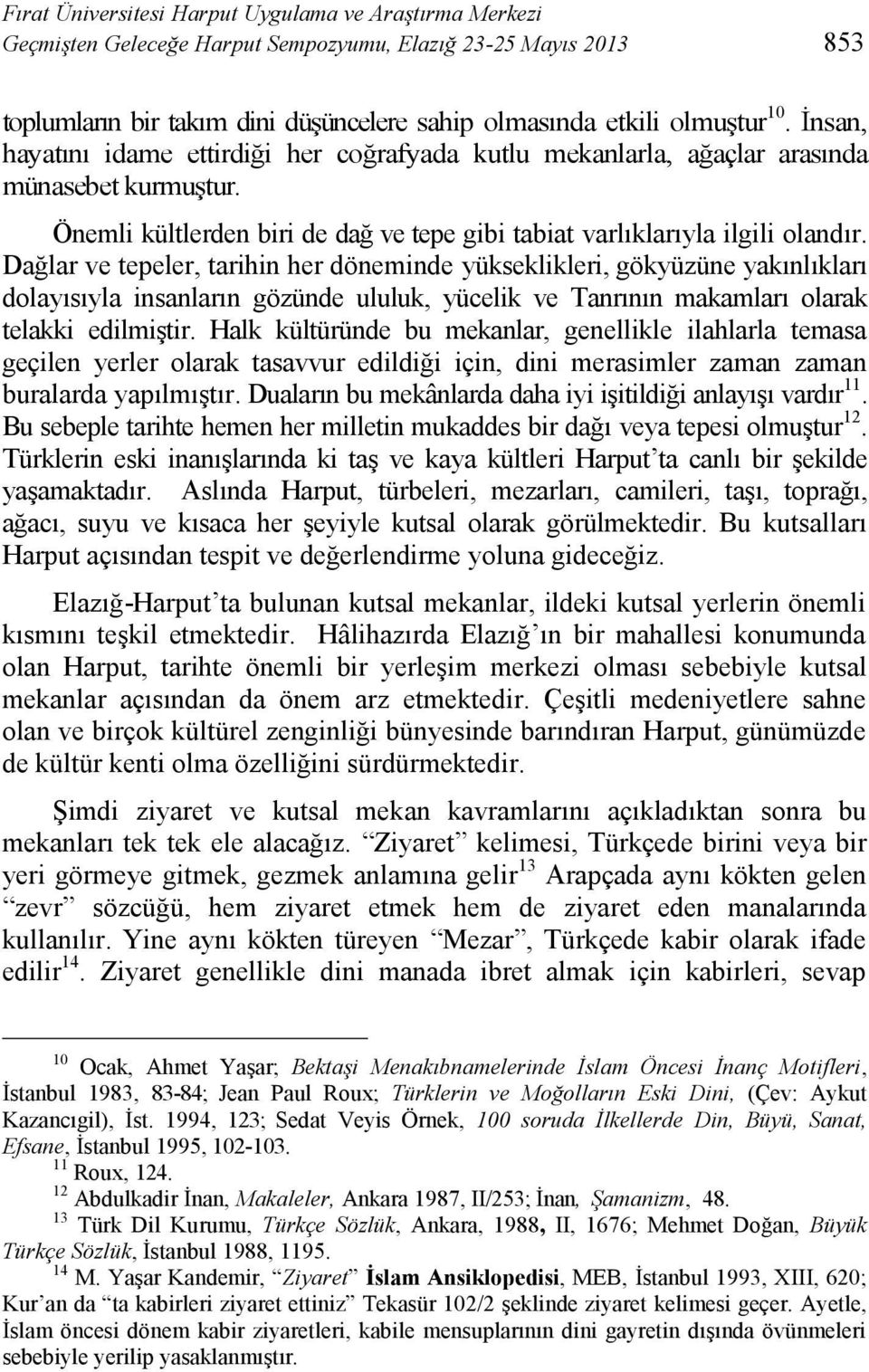 Dağlar ve tepeler, tarihin her döneminde yükseklikleri, gökyüzüne yakınlıkları dolayısıyla insanların gözünde ululuk, yücelik ve Tanrının makamları olarak telakki edilmiştir.