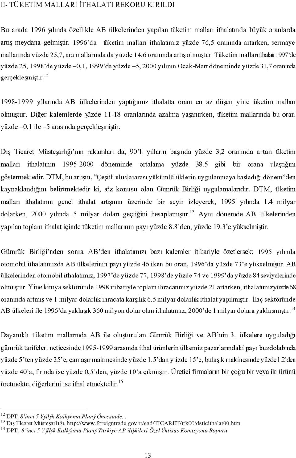 Tüketim mallarý ithalatý 1997 de yüzde 25, 1998 de yüzde 0,1, 1999 da yüzde 5, 2000 yýlýnýn Ocak-Mart döneminde yüzde 31,7 oranýnda gerçekleþmiþtir.