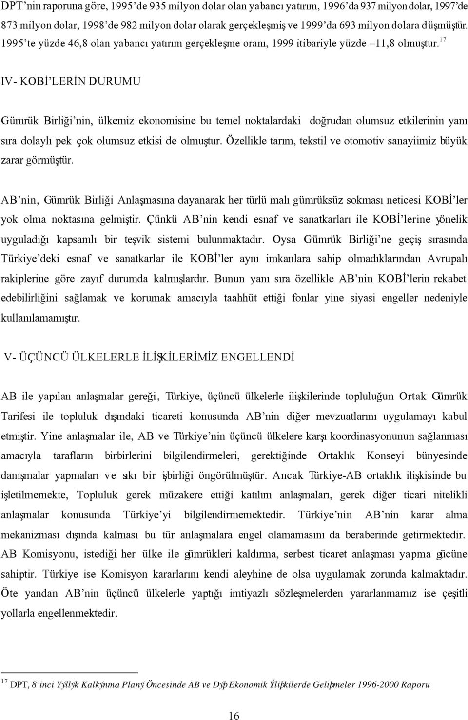 17 IV- KOBÝ LERÝN DURUMU Gümrük Birliði nin, ülkemiz ekonomisine bu temel noktalardaki doðrudan olumsuz etkilerinin yaný sýra dolaylý pek çok olumsuz etkisi de olmuþtur.