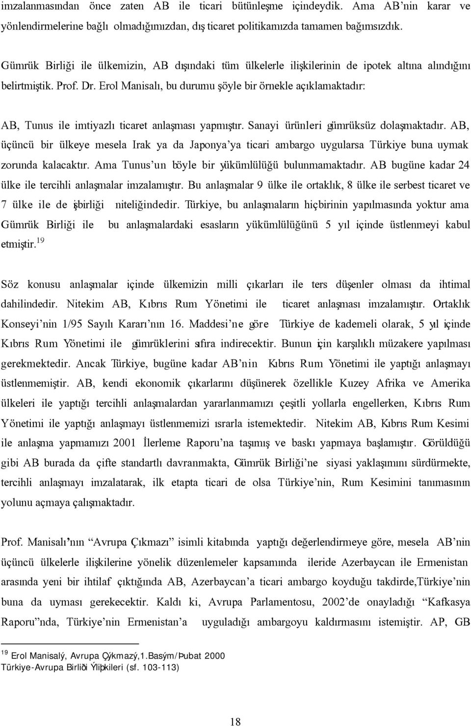 Erol Manisalý, bu durumu þöyle bir örnekle açýklamaktadýr: AB, Tunus ile imtiyazlý ticaret anlaþmasý yapmýþtýr. Sanayi ürünleri gümrüksüz dolaþmaktadýr.