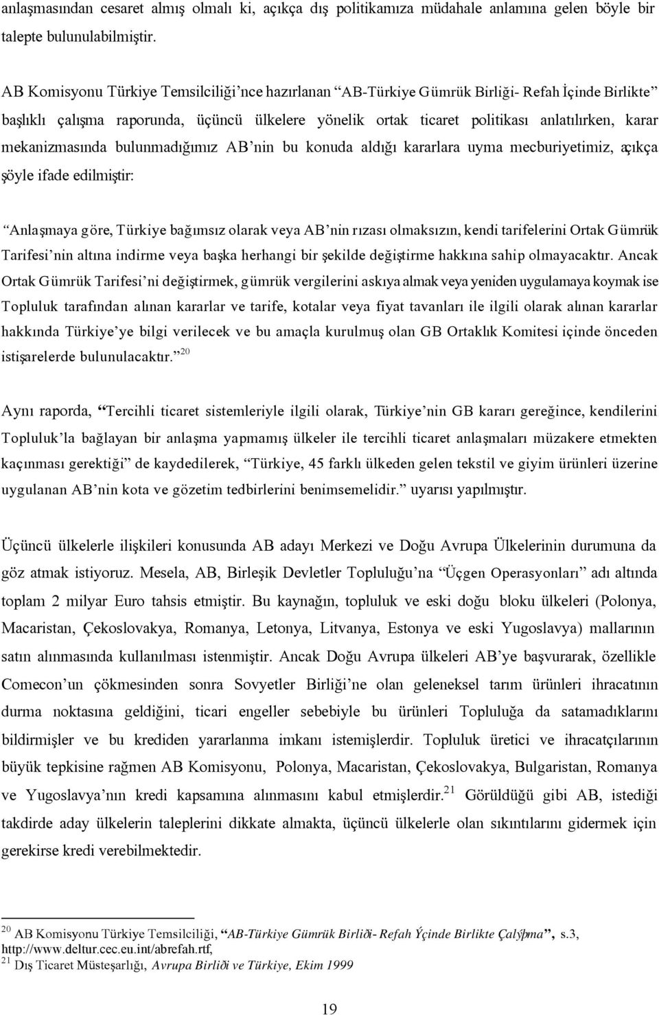 mekanizmasýnda bulunmadýðýmýz AB nin bu konuda aldýðý kararlara uyma mecburiyetimiz, açýkça þöyle ifade edilmiþtir: Anlaþmaya göre, Türkiye baðýmsýz olarak veya AB nin rýzasý olmaksýzýn, kendi