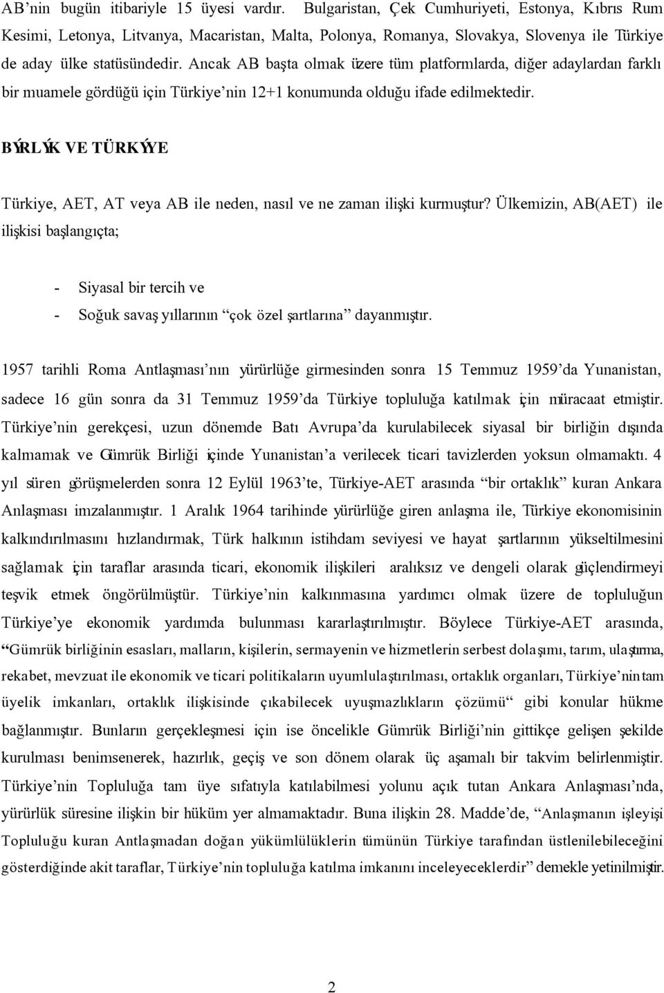 Ancak AB baþta olmak üzere tüm platformlarda, diðer adaylardan farklý bir muamele gördüðü için Türkiye nin 12+1 konumunda olduðu ifade edilmektedir.