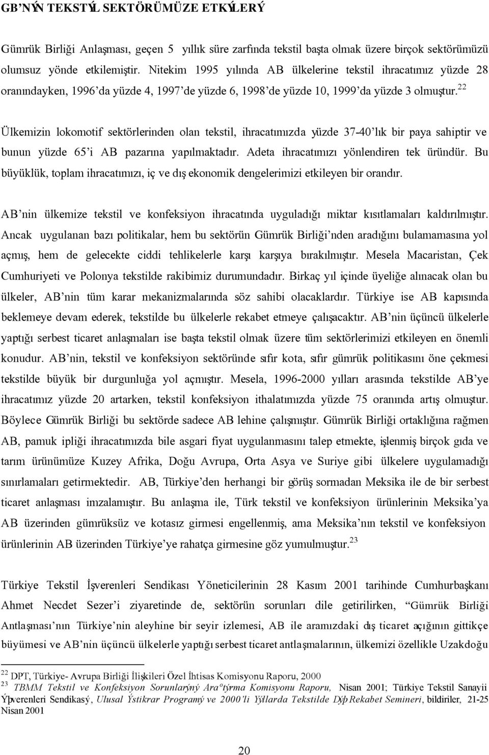 22 Ülkemizin lokomotif sektörlerinden olan tekstil, ihracatýmýzda yüzde 37-40 lýk bir paya sahiptir ve bunun yüzde 65 i AB pazarýna yapýlmaktadýr. Adeta ihracatýmýzý yönlendiren tek üründür.