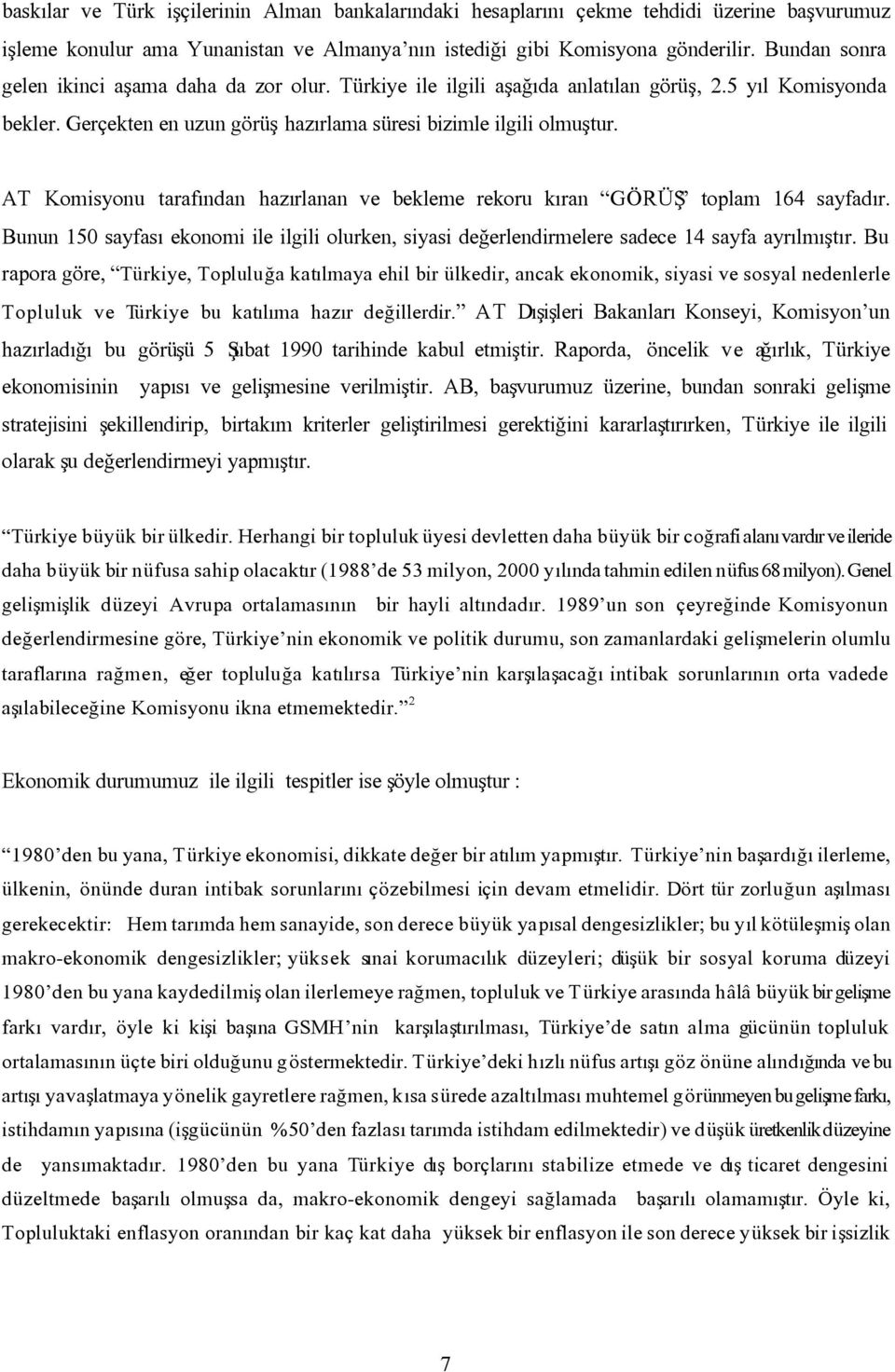 AT Komisyonu tarafýndan hazýrlanan ve bekleme rekoru kýran GÖRÜÞ toplam 164 sayfadýr. Bunun 150 sayfasý ekonomi ile ilgili olurken, siyasi deðerlendirmelere sadece 14 sayfa ayrýlmýþtýr.