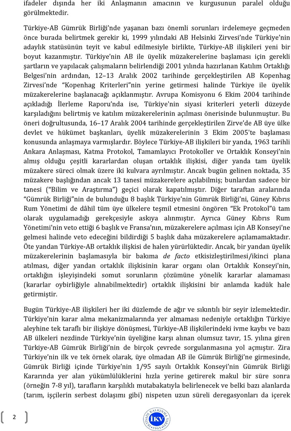 edilmesiyle birlikte, Türkiye-AB ilişkileri yeni bir boyut kazanmıştır.