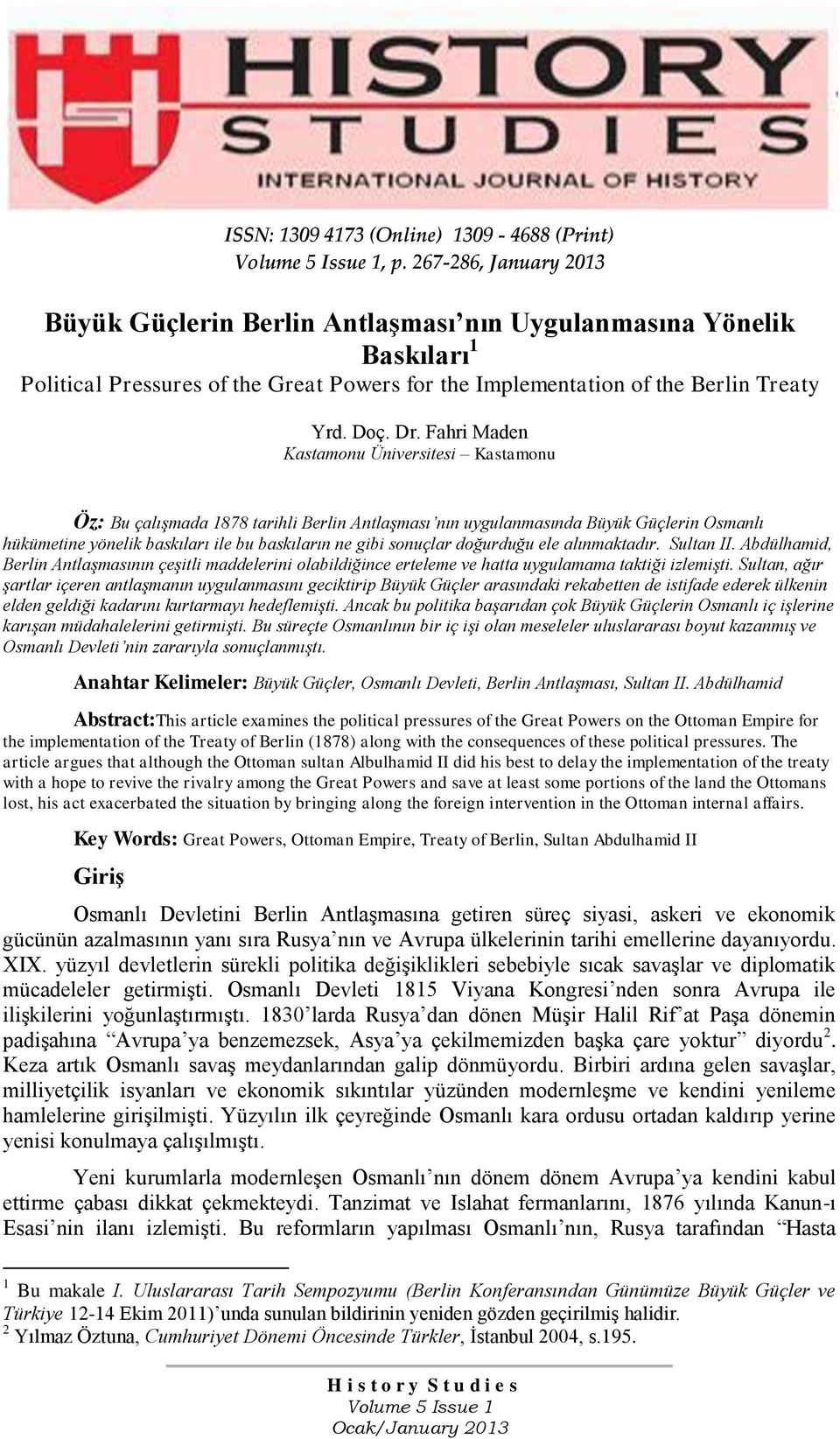 Fahri Maden Kastamonu Üniversitesi Kastamonu Öz: Bu çalışmada 1878 tarihli Berlin Antlaşması nın uygulanmasında Büyük Güçlerin Osmanlı hükümetine yönelik baskıları ile bu baskıların ne gibi sonuçlar