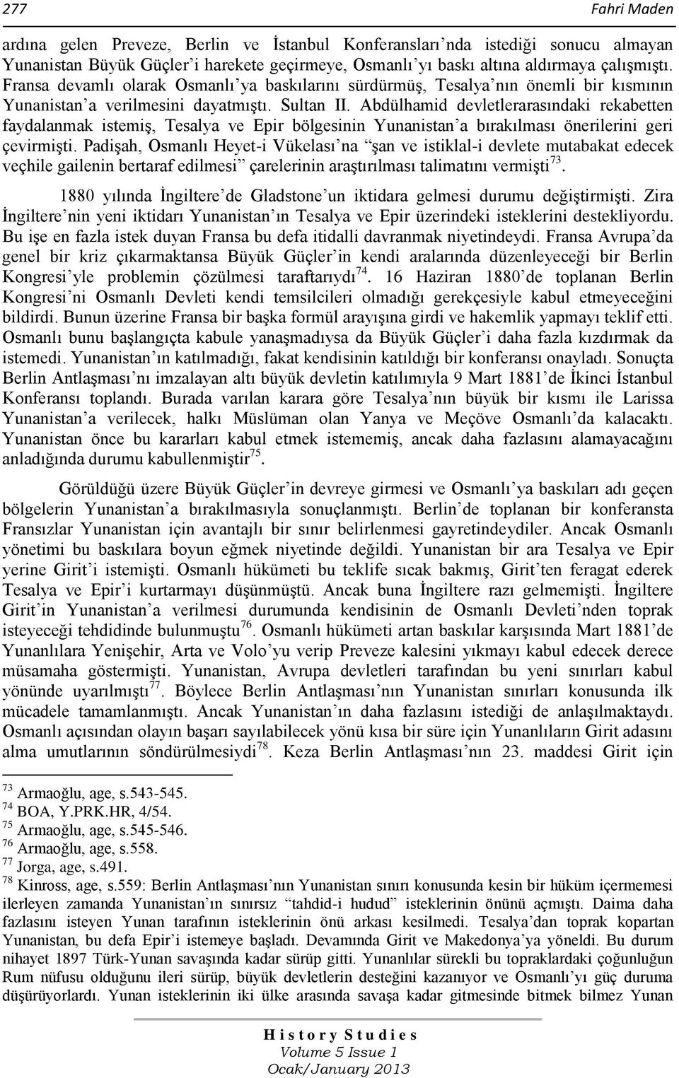 Abdülhamid devletlerarasındaki rekabetten faydalanmak istemiş, Tesalya ve Epir bölgesinin Yunanistan a bırakılması önerilerini geri çevirmişti.