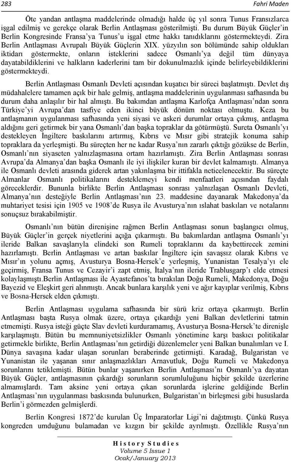 yüzyılın son bölümünde sahip oldukları iktidarı göstermekte, onların isteklerini sadece Osmanlı ya değil tüm dünyaya dayatabildiklerini ve halkların kaderlerini tam bir dokunulmazlık içinde