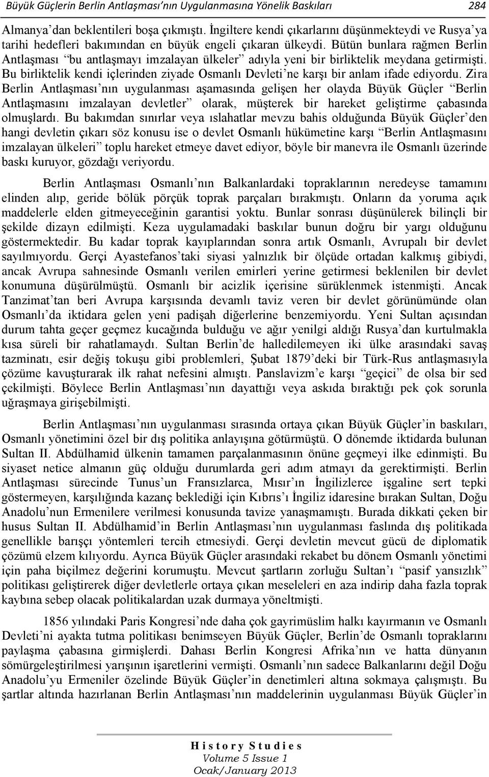 Bütün bunlara rağmen Berlin Antlaşması bu antlaşmayı imzalayan ülkeler adıyla yeni bir birliktelik meydana getirmişti.