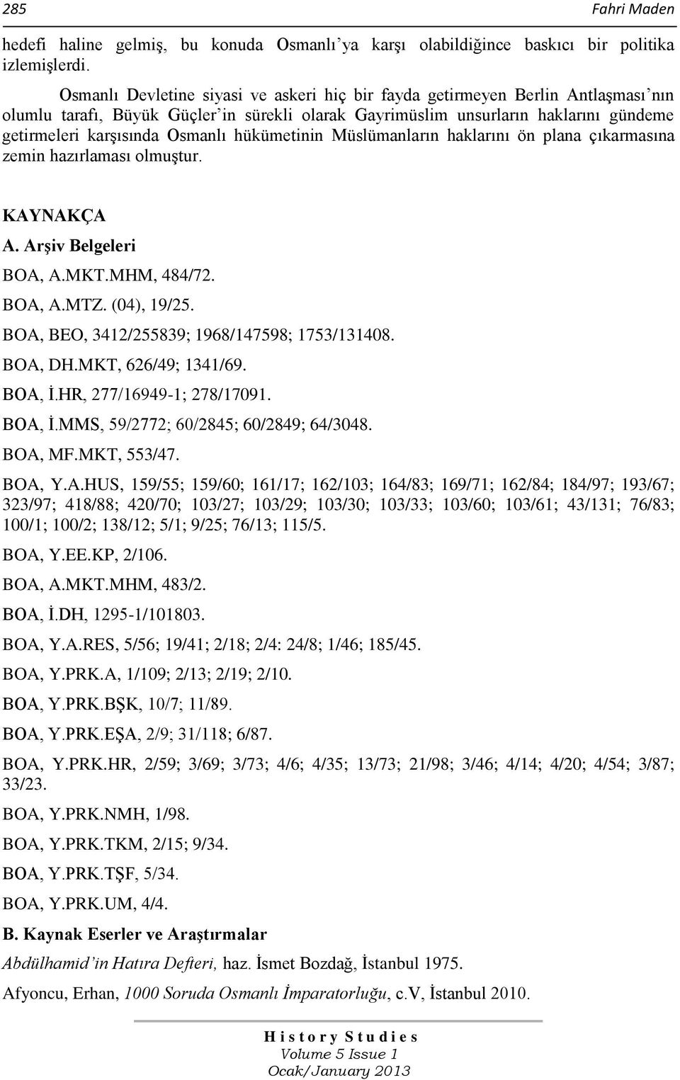 hükümetinin Müslümanların haklarını ön plana çıkarmasına zemin hazırlaması olmuştur. KAYNAKÇA A. Arşiv Belgeleri BOA, A.MKT.MHM, 484/72. BOA, A.MTZ. (04), 19/25.