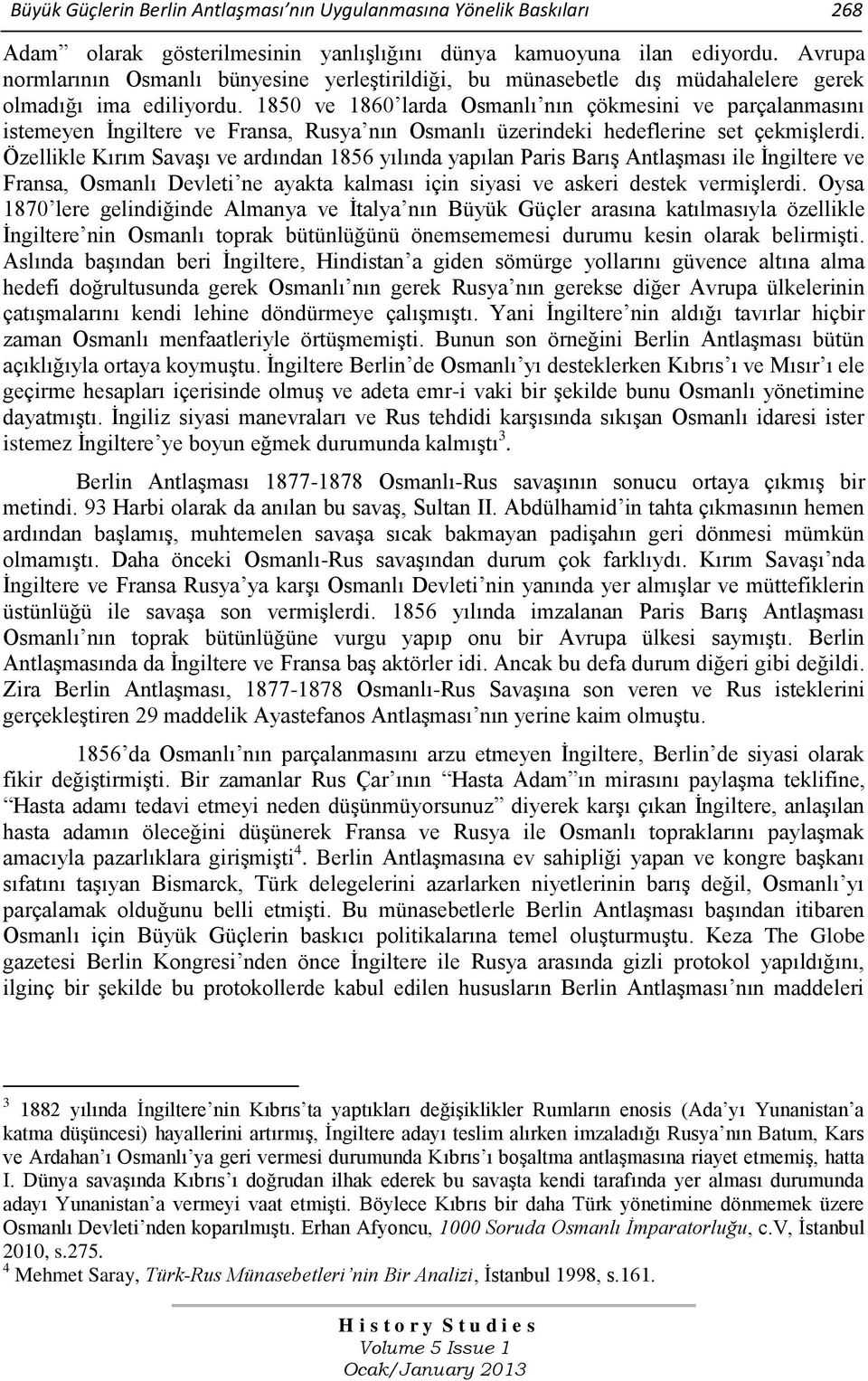 1850 ve 1860 larda Osmanlı nın çökmesini ve parçalanmasını istemeyen İngiltere ve Fransa, Rusya nın Osmanlı üzerindeki hedeflerine set çekmişlerdi.