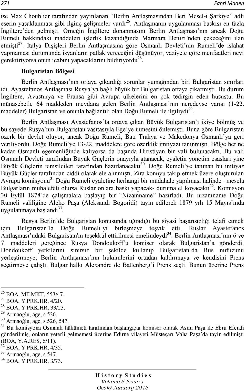 Örneğin İngiltere donanmasını Berlin Antlaşması nın ancak Doğu Rumeli hakkındaki maddeleri işlerlik kazandığında Marmara Denizi nden çekeceğini ilan etmişti 27.
