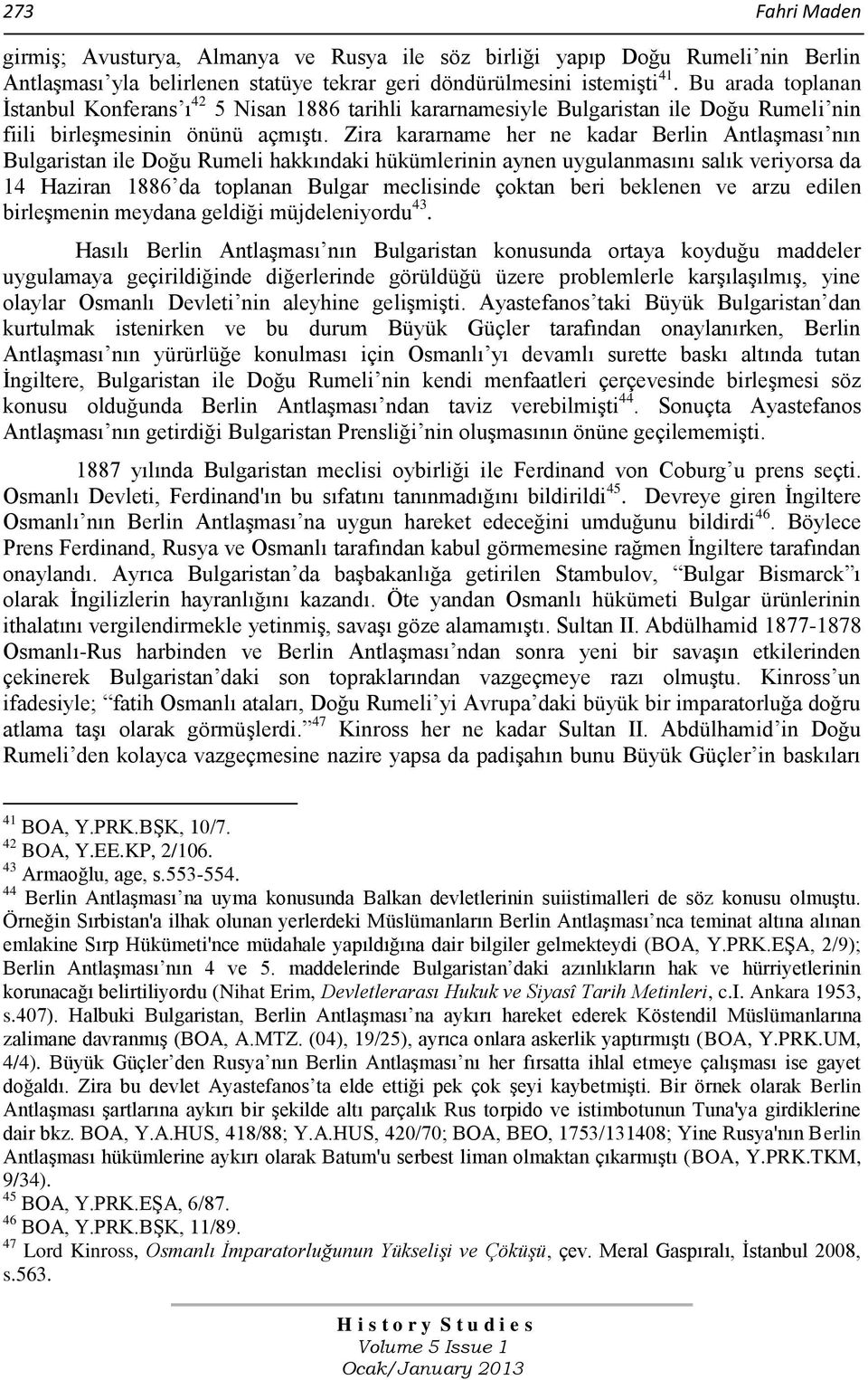 Zira kararname her ne kadar Berlin Antlaşması nın Bulgaristan ile Doğu Rumeli hakkındaki hükümlerinin aynen uygulanmasını salık veriyorsa da 14 Haziran 1886 da toplanan Bulgar meclisinde çoktan beri