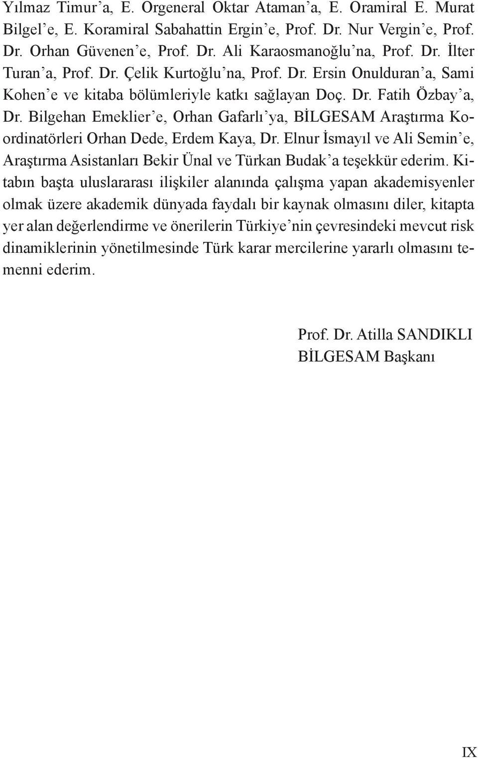 Bilgehan Emeklier e, Orhan Gafarlı ya, BİLGESAM Araştırma Koordinatörleri Orhan Dede, Erdem Kaya, Dr. Elnur İsmayıl ve Ali Semin e, Araştırma Asistanları Bekir Ünal ve Türkan Budak a teşekkür ederim.