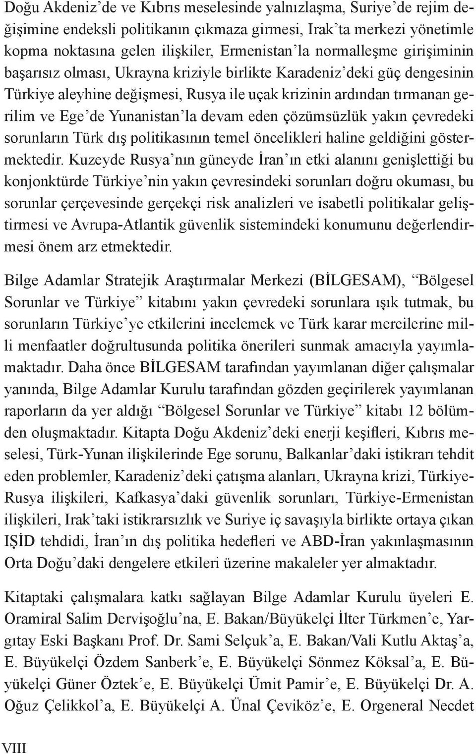 devam eden çözümsüzlük yakın çevredeki sorunların Türk dış politikasının temel öncelikleri haline geldiğini göstermektedir.