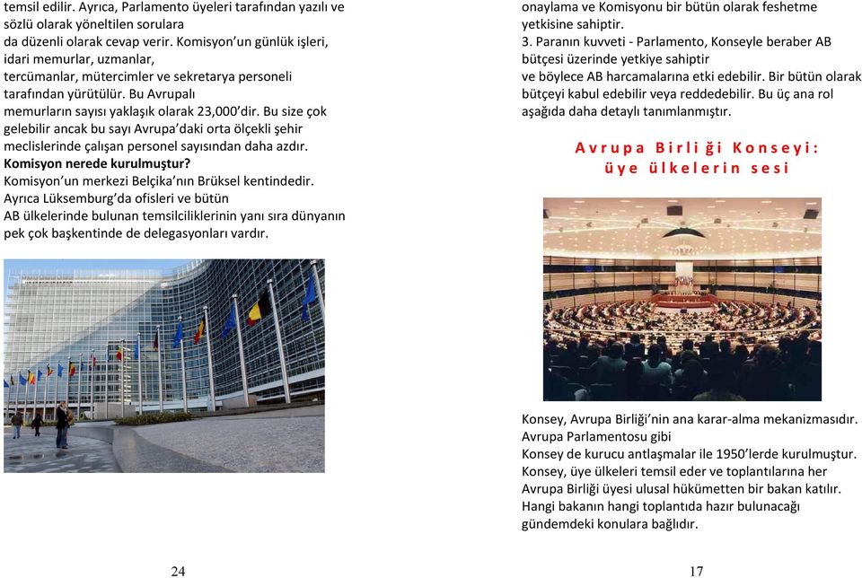 Bu size çok gelebilir ancak bu sayı Avrupa daki orta ölçekli şehir meclislerinde çalışan personel sayısından daha azdır. Komisyon nerede kurulmuştur?