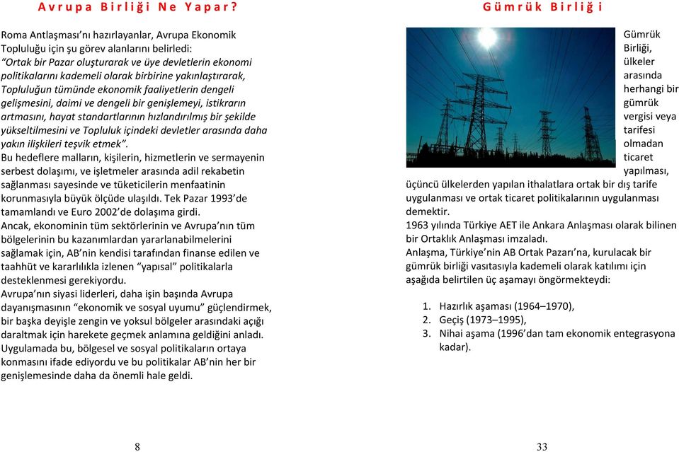 yakınlaştırarak, Topluluğun tümünde ekonomik faaliyetlerin dengeli gelişmesini, daimi ve dengeli bir genişlemeyi, istikrarın artmasını, hayat standartlarının hızlandırılmış bir şekilde