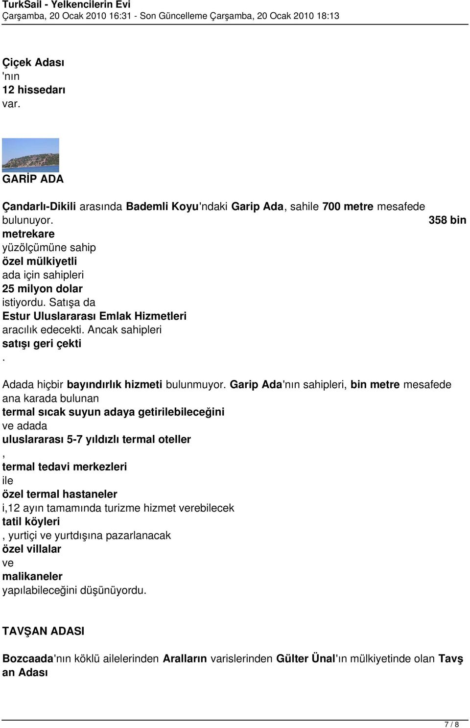 Satışa da Estur Uluslararası Emlak Hizmetleri aracılık edecekti. Ancak sahipleri satışı geri çekti. Adada hiçbir bayındırlık hizmeti bulunmuyor.