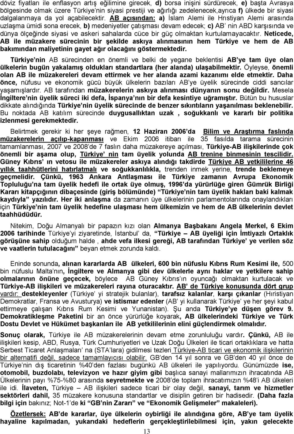 AB açısından: a) İslam Alemi ile Hrıstiyan Alemi arasında uzlaşma ümidi sona erecek, b) medeniyetler çatışması devam edecek; c) AB nin ABD karşısında ve dünya ölçeğinde siyasi ve askeri sahalarda