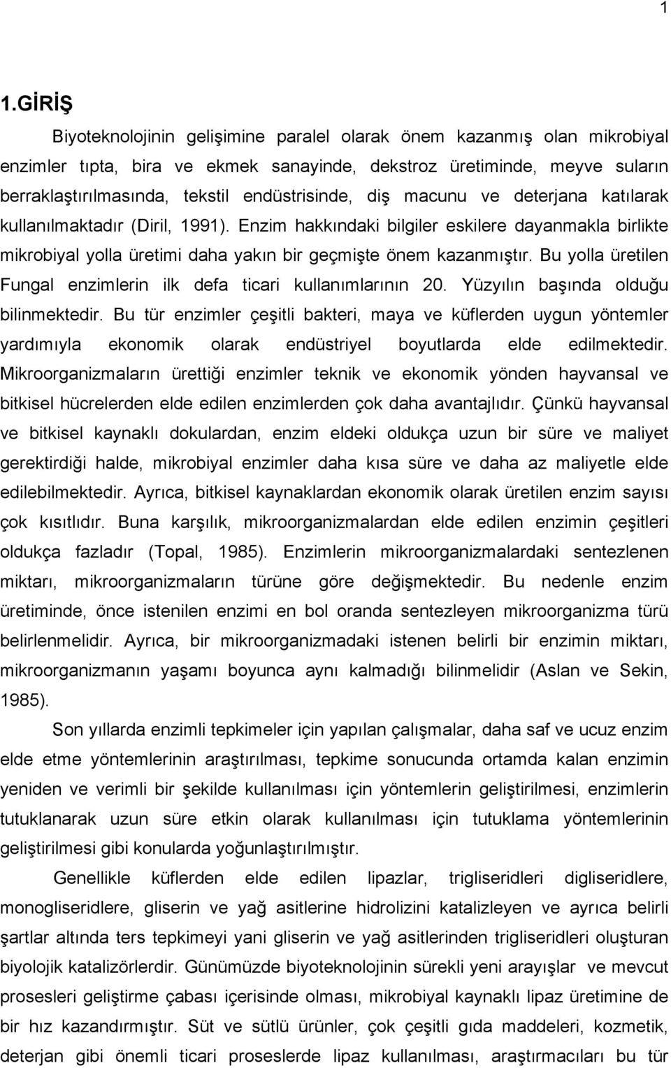 Enzim hakkındaki bilgiler eskilere dayanmakla birlikte mikrobiyal yolla üretimi daha yakın bir geçmişte önem kazanmıştır. Bu yolla üretilen Fungal enzimlerin ilk defa ticari kullanımlarının 20.