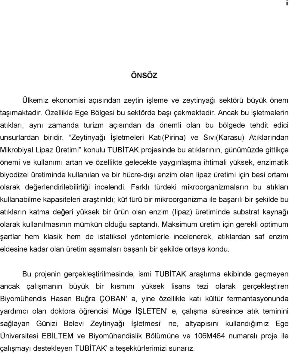 Zeytinyağı İşletmeleri Katı(Pirina) ve Sıvı(Karasu) Atıklarından Mikrobiyal Lipaz Üretimi konulu TUBİTAK projesinde bu atıklarının, günümüzde gittikçe önemi ve kullanımı artan ve özellikte gelecekte