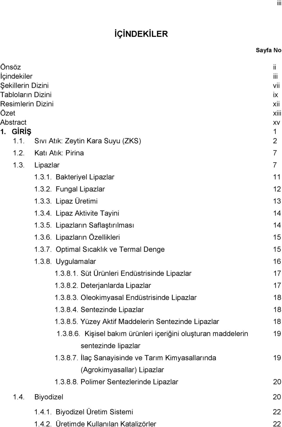 Lipazların Özellikleri 15 1.3.7. Optimal Sıcaklık ve Termal Denge 15 1.3.8. Uygulamalar 16 1.3.8.1. Süt Ürünleri Endüstrisinde Lipazlar 17 1.3.8.2. Deterjanlarda Lipazlar 17 1.3.8.3. Oleokimyasal Endüstrisinde Lipazlar 18 1.