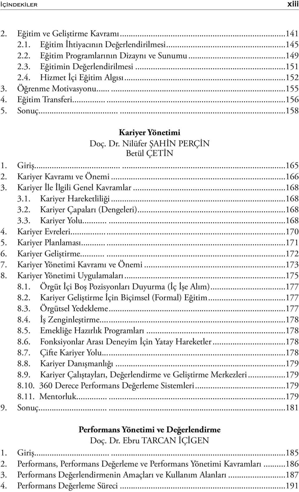 Kariyer İle İlgili Genel Kavramlar...168 3.1. Kariyer Hareketliliği...168 3.2. Kariyer Çapaları (Dengeleri)...168 3.3. Kariyer Yolu...168 4. Kariyer Evreleri...170 5. Kariyer Planlaması...171 6.