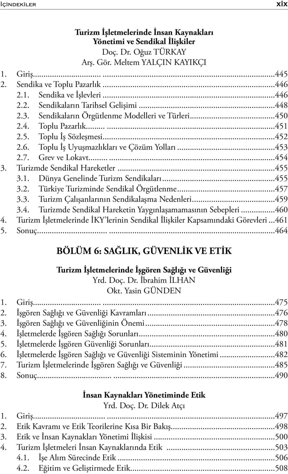 ..453 2.7. Grev ve Lokavt...454 3. Turizmde Sendikal Hareketler...455 3.1. Dünya Genelinde Turizm Sendikaları...455 3.2. Türkiye Turizminde Sendikal Örgütlenme...457 3.3. Turizm Çalışanlarının Sendikalaşma Nedenleri.