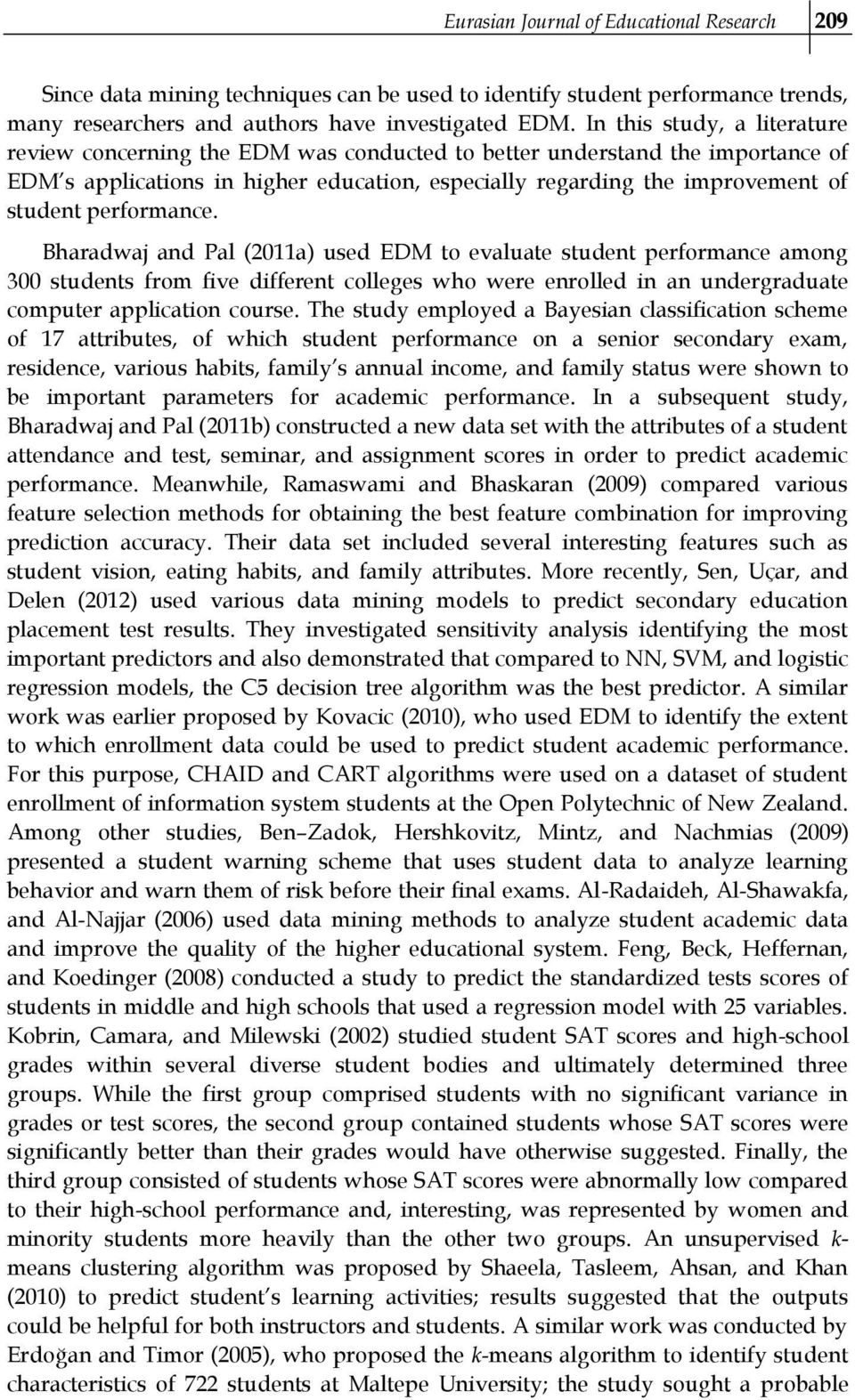 performance. Bharadwaj and Pal (2011a) used EDM to evaluate student performance among 300 students from five different colleges who were enrolled in an undergraduate computer application course.